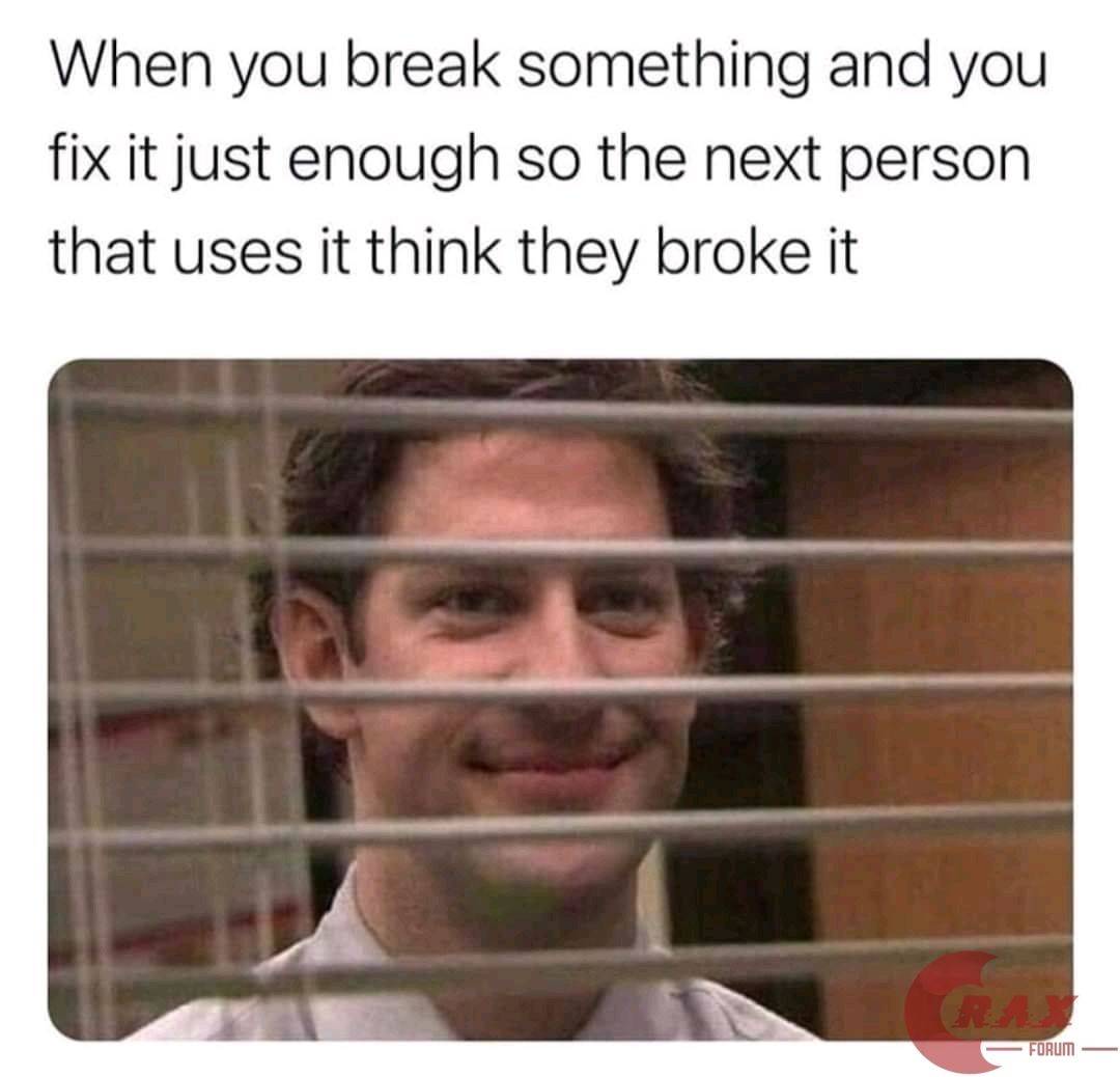 Me breaking thing's then